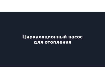 Циркуляционный насос для отопления: как выбрать